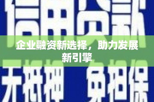 汉滨企业融资新选择，助力发展新引擎