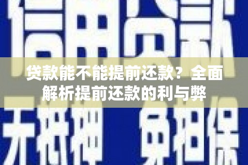 汉滨贷款能不能提前还款？全面解析提前还款的利与弊