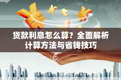 汉滨贷款利息怎么算？全面解析计算方法与省钱技巧