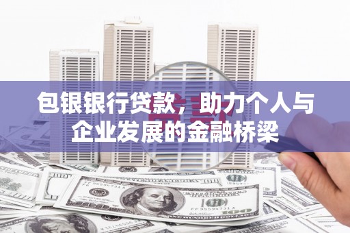 汉滨包银银行贷款，助力个人与企业发展的金融桥梁