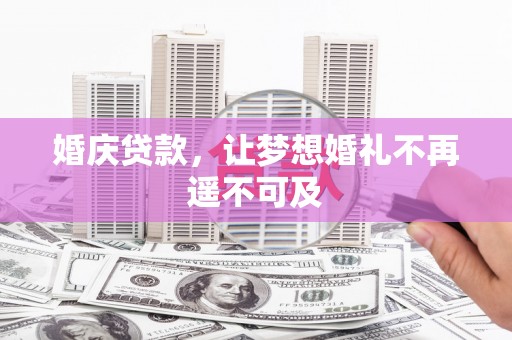 汉滨婚庆贷款，让梦想婚礼不再遥不可及