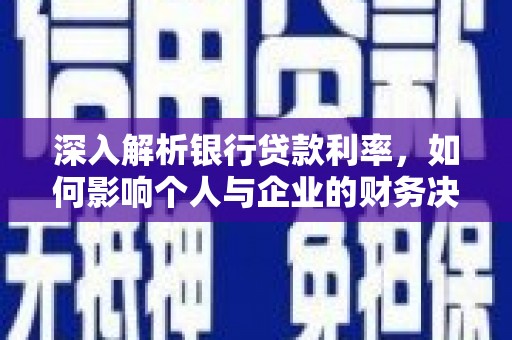 汉滨深入解析银行贷款利率，如何影响个人与企业的财务决策
