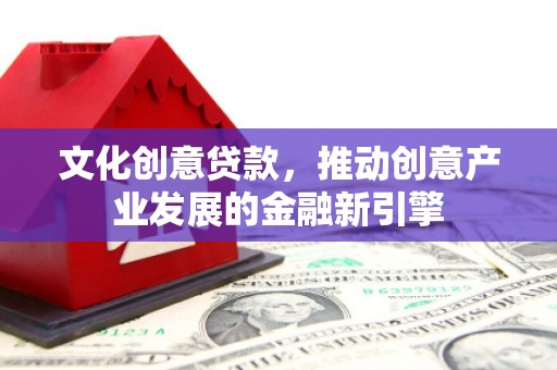 汉滨文化创意贷款，推动创意产业发展的金融新引擎
