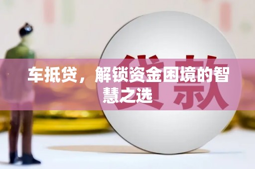 汉滨车抵贷，解锁资金困境的智慧之选