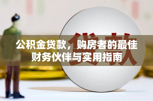 汉滨公积金贷款，购房者的最佳财务伙伴与实用指南