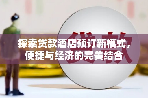 汉滨探索贷款酒店预订新模式，便捷与经济的完美结合