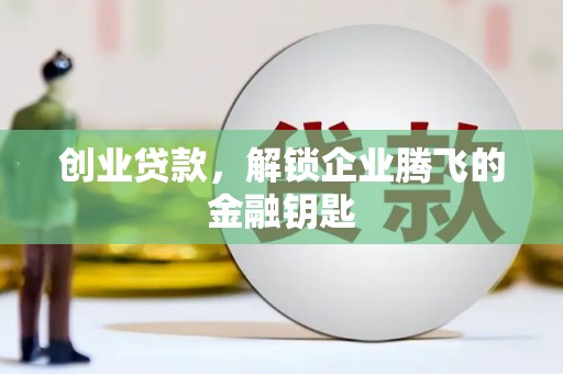 汉滨创业贷款，解锁企业腾飞的金融钥匙